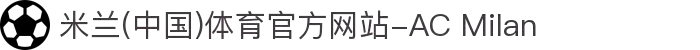 米兰(中国)体育官方网站-AC Milan